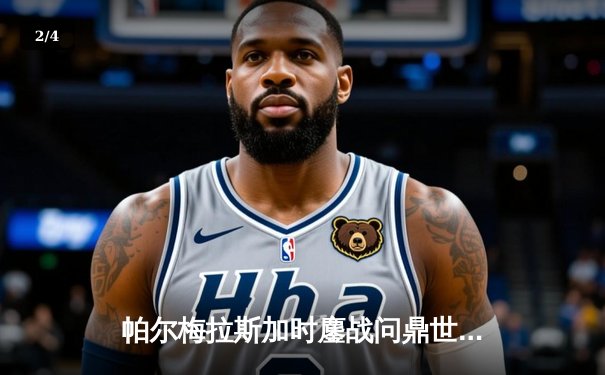 帕尔梅拉斯加时鏖战问鼎世俱杯 免费直播平台见证南美王者归来 - 2