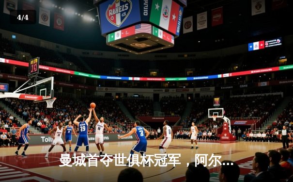 曼城首夺世俱杯冠军，阿尔瓦雷斯决赛梅开二度创历史 - 4