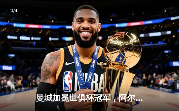 曼城加冕世俱杯冠军，阿尔瓦雷斯闪耀夺冠夜 - 2