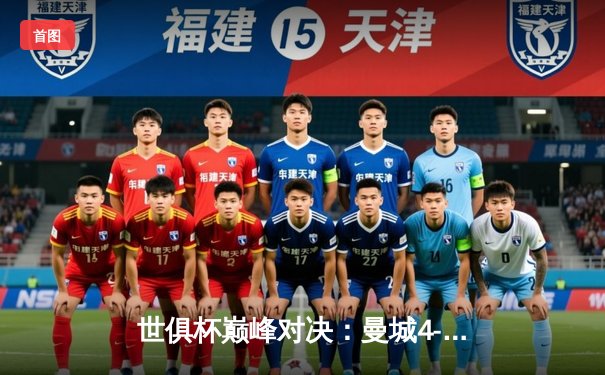 世俱杯巅峰对决：曼城4-0横扫弗鲁米嫩塞首度加冕，哈兰德双响创历史