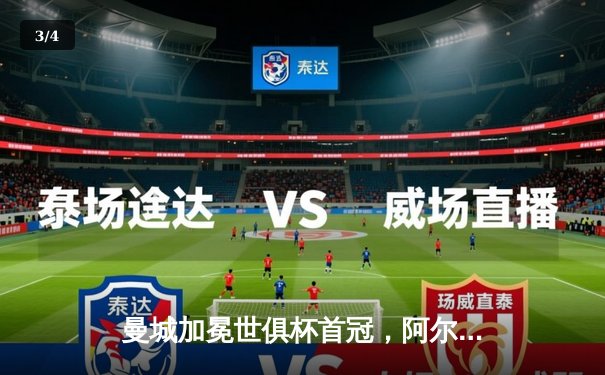 曼城加冕世俱杯首冠，阿尔瓦雷斯闪耀决赛 - 3