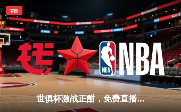 世俱杯激战正酣，免费直播平台盘点助你畅享绿茵盛宴