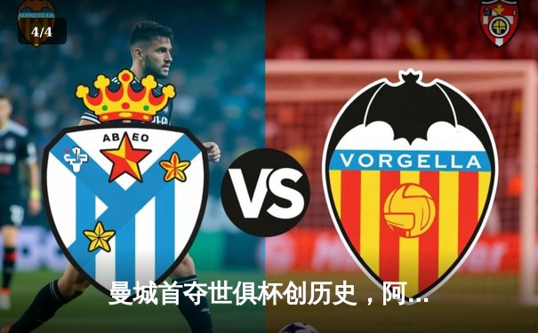 曼城首夺世俱杯创历史，阿尔瓦雷斯闪耀决赛 - 4