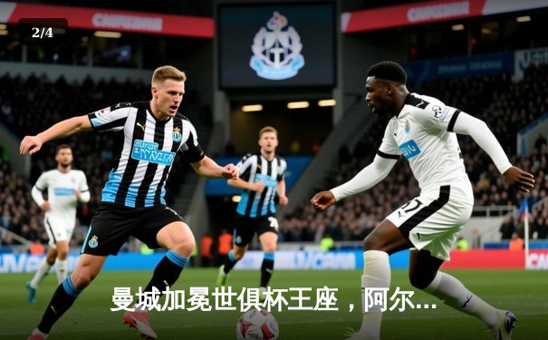 曼城加冕世俱杯王座，阿尔瓦雷斯闪耀决赛 - 2