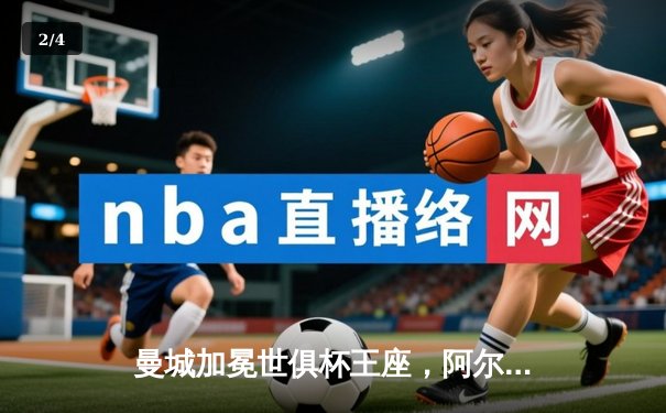 曼城加冕世俱杯王座，阿尔瓦雷斯闪耀决赛独中两元 - 2